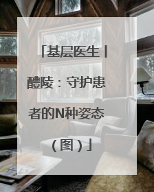 基层医生丨醴陵：守护患者的N种姿态（图）